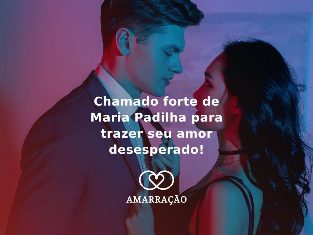Chamado forte de Maria Padilha para trazer seu amor desesperado