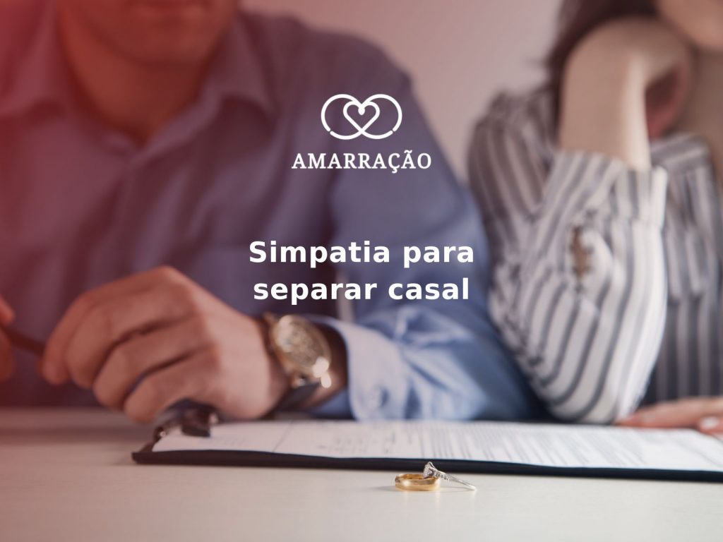Conheça agora a melhor simpatia para separar casal