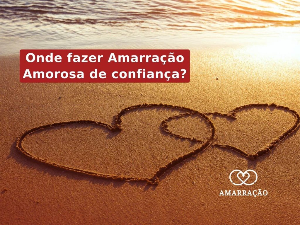Onde fazer Amarração Amorosa de confiança?
