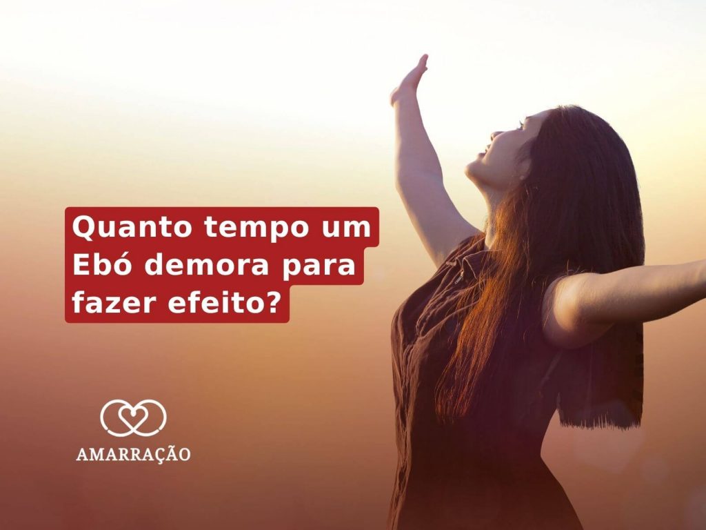 Quanto tempo um Ebó demora para fazer efeito?
