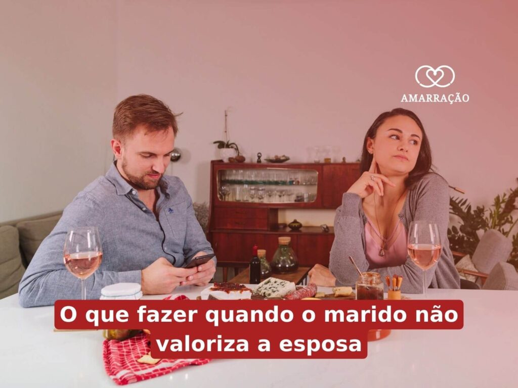 O que falar para o marido que não te valoriza