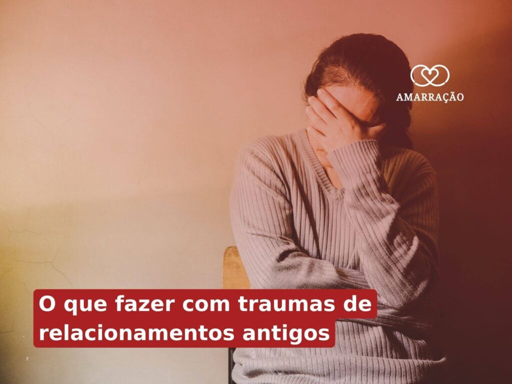 O que fazer com traumas de relacionamentos antigos? Quero dar uma nova chance ao amor, mas tenho traumas do passado